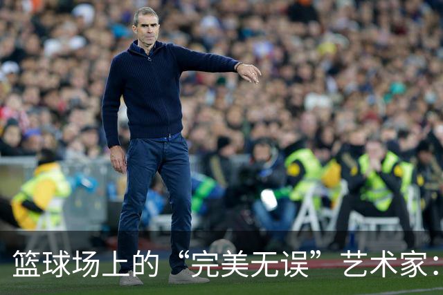 篮球场上的“完美无误”艺术家：哈利伯顿领衔